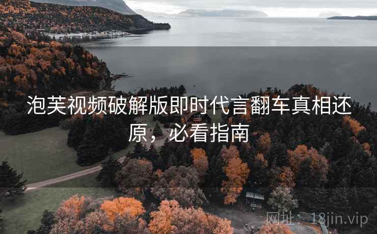 泡芙视频破解版即时代言翻车真相还原，必看指南