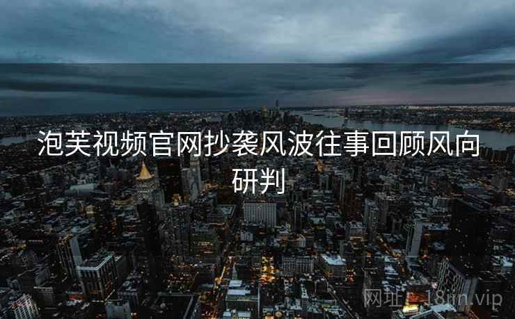 泡芙视频官网抄袭风波往事回顾风向研判