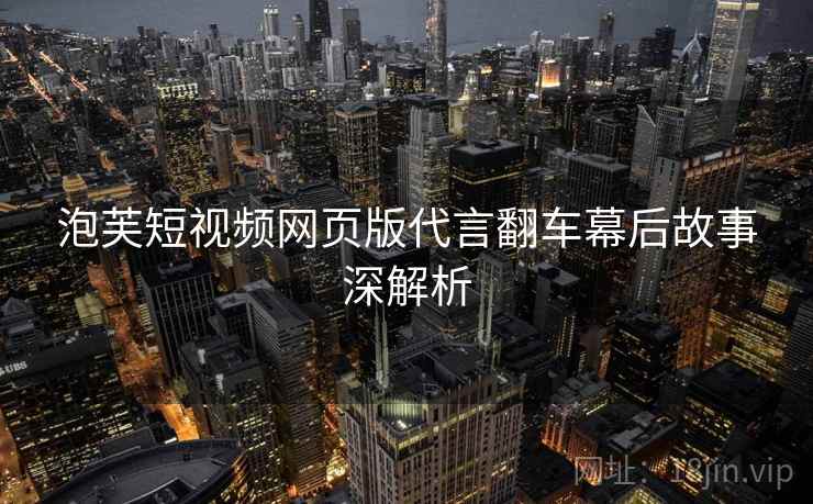 泡芙短视频网页版代言翻车幕后故事深解析