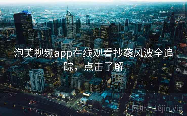 泡芙视频app在线观看抄袭风波全追踪，点击了解