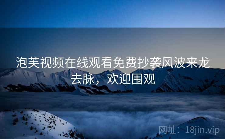 泡芙视频在线观看免费抄袭风波来龙去脉，欢迎围观