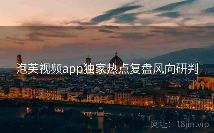 泡芙视频app独家热点复盘风向研判