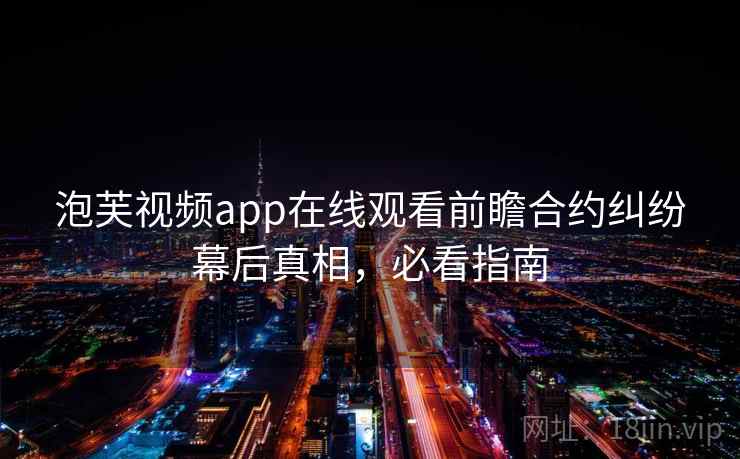 泡芙视频app在线观看前瞻合约纠纷幕后真相，必看指南