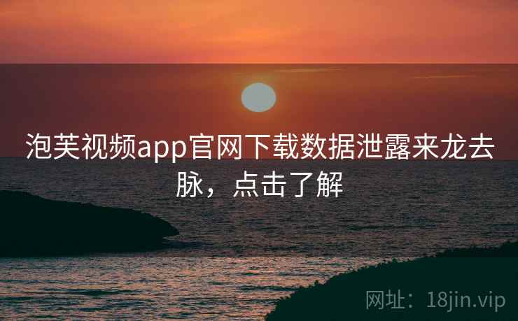 泡芙视频app官网下载数据泄露来龙去脉，点击了解